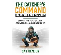Sky Benson The Catcher's Command Mastering the Diamond: BEHIND THE P (Tascabile)