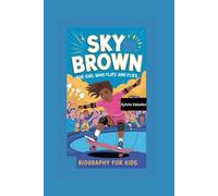 SKY BROWN: The Girl Who Flips and Flies- Biography for kids