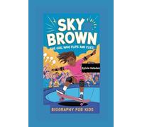 SKY BROWN: The Girl Who Flips and Flies- Biography for kids