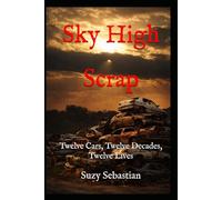 Sky High Scrap: Twelve Decades, Twelve Cars, Twelve Lives