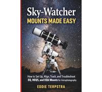 SKY-WATCHER MOUNTS MADE EASY: How to Set Up, Align, Track, and Troubleshoot EQ, HEQ5, and EQ6 Mounts for Astrophotography