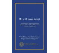 Sky with ocean joined: proceedings of the Sesquicentennial Symposia of the U.S. Naval Observatory, December 5 and 8, 1980