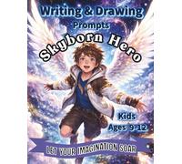 Skyborn Hero Writing & Drawing Prompts: 100 Epic Writing & Drawing Prompts for Kids Ages 9-12 A Fantasy Adventure Creative Activity Book for Imaginative Boys and Girls.