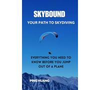 SKYBOUND:Your Path to Skydiving: Everything You Need to Know Before You Jump Out of a Plane