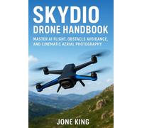 SKYDIO DRONE HANDBOOK: Master AI Flight, Obstacle Avoidance, and Cinematic Aerial Photography: A Complete Guide to Autonomous Drone Flying, Aerial Imaging, and Real-World Applications in Aeronautics