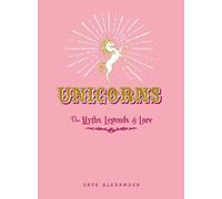 Unicorns: The Myths, Legends, & Lore