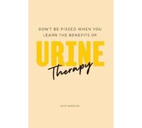 Skye Angelou Don't Be Pissed When You Learn The Benefits Of Urine Th (Tascabile)