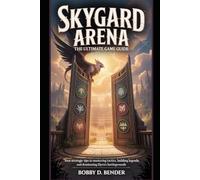 Skygard Arena: The Ultimate Game Guide: Your Strategic Tips to Mastering Tactics, Building Legends, and Dominating Elyria’s Battlegrounds