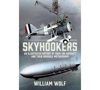 Skyhookers: An Illustrated History of Hook-on Aircraft and Their Dirigible Motherships
