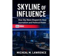 Skyline of Influence: How Sky News Shaped 24-Hour Journalism and Political Power