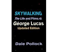 Skywalking: The Life And Films Of George Lucas, Updated Edition