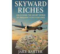 Skyward Riches: Unlocking the Secret World of Frequent Flyer Fortunes