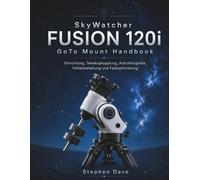 SkyWatcher FUSION 120i GoTo Mount Handbook: Einrichtung, Teleskopkopplung, Astrofotografie, Fehlerbehebung und Feldoptimierung