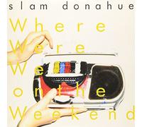 Slam Donahue - Where We Were On The Weekend