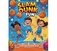 Slam Dunk Fun: Basketball Coloring Book for Kids Ages 6-10: Fun and Inspiring Basketball Scenes, Jerseys, Courts & More, Perfect for Sports-Loving Kids