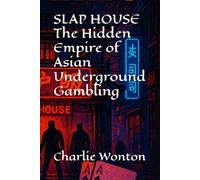 SLAP HOUSE The Hidden Empire of Asian Underground Gambling