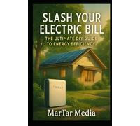 Slash Your Electric Bill: The Ultimate DIY Guide to Energy Efficiency: The Power-Saving Handbook: Transform Your Home and Cut Costs