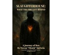 Slaughterhouse: What The Fire Left Behind: A Journey of Ren