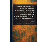 Slave Narratives: A Folk History of Slavery in the United States From Interviews With Former Slaves, Volume I, Alabama Narratives