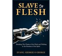 SLAVE TO FLESH: Breaking The Chains Of The Flesh And Walking In The Freedom Of The Spirit