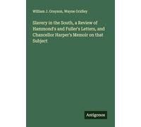 Slavery in the South, a Review of Hammond's and Fuller's Letters, and Chancellor Harper's Memoir on that Subject