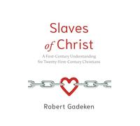 Slaves of Christ: A First-Century Understanding for Twenty-First-Century Christians