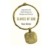Slaves of God: Augustine and Other Romans on Religion and Politics