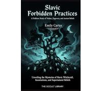 Slavic Forbidden Practices: A Folklore Study of Vedma, Zagovory, and Ancient Beliefs: Unveiling the Mysteries of Slavic Witchcraft, Incantations, and Supernatural Beliefs