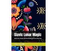 Slavic Lunar Magic: Witchcraft, Rituals, and Folk Wisdom for Every Moon Day