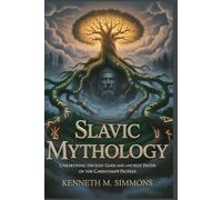 SLAVIC MYTHOLOGY: Unearthing the Lost Gods and Ancient Faiths of the Carpathian Peoples