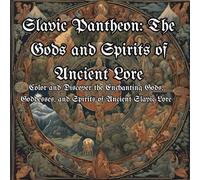Slavic Pantheon: The Gods and Spirits of Ancient Lore: Color and Discover the Enchanting Gods, Goddesses, and Spirits of Ancient Slavic Lore