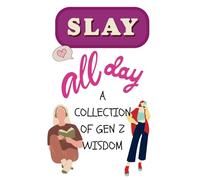 Slay All Day: A Collection of Gen Z Wisdom