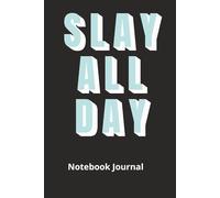 SLAY ALL DAY: Slay All Day: A Notebook for Your Big, Bold, Badass Life