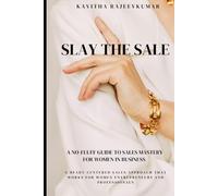 SLAY THE SALE: A Heart-Centered Sales Approach That Works for Women Entrepreneurs and Professionals