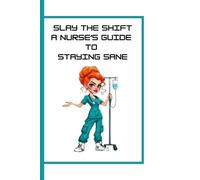 Slay the Shift A Nurse’s Guide to Staying Sane: Your Go-To Notebook for Nursing Notes, Self-Care & Survival