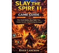 SLAY THE SPIRE 2 GAME GUIDE: Elite Deck Builds, Boss Fight Tips, Hidden Secrets, And Winning Strategies