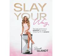 Slay Your Way: The High-Performance Playbook for Women Designing Life on Purpose