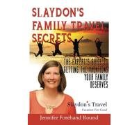 Slaydon's Family Travel Secrets: The Experts Guide to Getting the Vacations Your Family Deserves