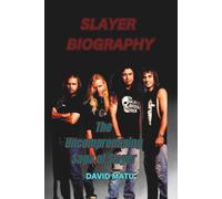 SLAYER BIOGRAPHY: The Uncompromising Saga of Slayer