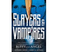 Slayers & Vampires: The Complete Uncensored, Unauthorized Oral History of Buffy the Vampire Slayer & Angel