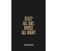 Sleep All Day, Nurse All Night: Funny Blank Lined Notebook Journal for Night Shift Nurses and Healthcare Heroes