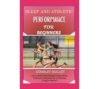 SLEEP AND ATHLETIC PERFORMANCE FOR BEGINNERS: Science-Backed Sleep Strategies to Boost Athletic Performance, Speed Recovery, and Maximize Energy for Beginners