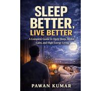 Sleep Better, Live Better: A Complete Guide to Deep Sleep, Mental Calm, and High Energy Living