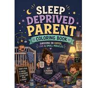 Sleep Deprived Parent Coloring Book: Hilarious Scenes of New Parenthood, Midnight Feeds and Surviving Baby's First Year
