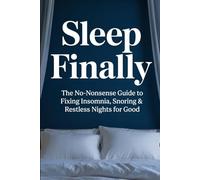 Sleep Finally: The No-Nonsense Guide to Fixing Insomnia, Snoring & Restless Nights for Good