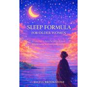 SLEEP FORMULA FOR OLDER WOMEN: A Calm Path to Restoring Nightly Renewal, Reviving Energy, and Feeling Balanced Again
