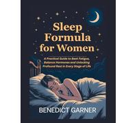Sleep Formula for Women: A Practical Guide to Beat Fatigue, Balance Hormones and Unlocking Profound Rest in Every Stage of Life