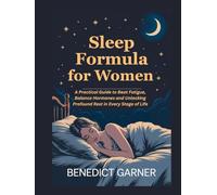 Sleep Formula for Women: A Practical Guide to Beat Fatigue, Balance Hormones and Unlocking Profound Rest in Every Stage of Life