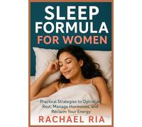 Sleep Formula For Women: Practical Strategies to Optimize Rest, Manage Hormones, and Reclaim Your Energy