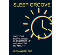 Sleep Groove: Why Your Body's Clock Is So Messed Up and What to Do About It